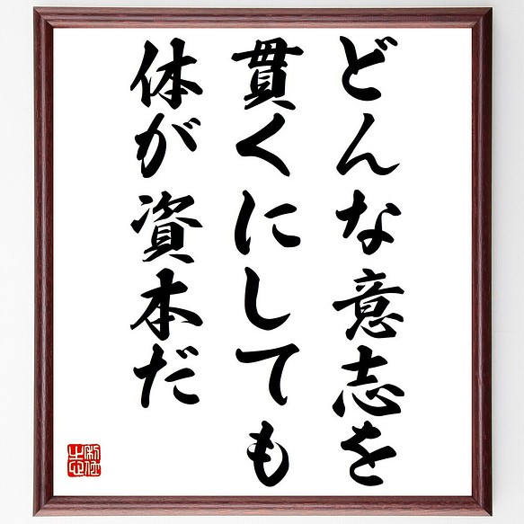 名言書道色紙「どんな意志を貫くにしても、体が資本だ」額付き／受注後