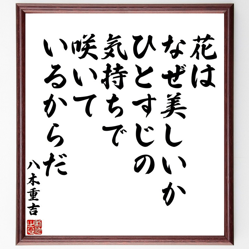 八木重吉の名言書道色紙 花はなぜ美しいか ひとすじの気持ちで咲いているからだ 額付き 受注後直筆 Y3340 Www Cochesafondo Net